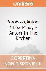 Porowski,Antoni / Fox,Mindy - Antoni In The Kitchen giochi