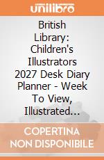 British Library: Children's Illustrators 2027 Desk Diary Planner - Week To View, Illustrated Throughout giochi