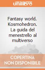 Fantasy world. Kosmohedron. La guida del menestrello al multiverso giochi