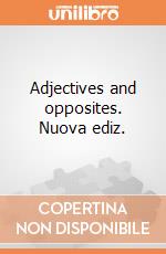 Adjectives and opposites. Nuova ediz. gioco