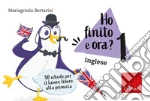 Mariagrazia Bertarini - Ho Finito E Ora? Inglese. Classe Prima. 80 Schede Per Il Lavoro Libero Alla Primaria giochi