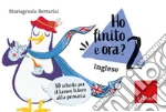 Mariagrazia Bertarini - Ho Finito E Ora? Inglese. Classe Seconda. 80 Schede Per Il Lavoro Libero Alla Primaria giochi