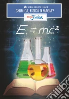 Chimica, fisica o magia? Sfoglia la scienza. Focus Junior. Con App. Con gadget giochi