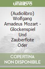 (Audiolibro) Wolfgang Amadeus Mozart - Glockenspiel Und Zauberflote Oder libro