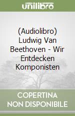 (Audiolibro) Ludwig Van Beethoven - Wir Entdecken Komponisten libro