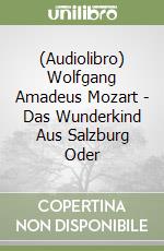 (Audiolibro) Wolfgang Amadeus Mozart - Das Wunderkind Aus Salzburg Oder libro