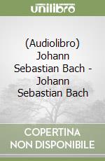 (Audiolibro) Johann Sebastian Bach - Johann Sebastian Bach libro