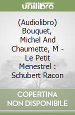 (Audiolibro) Bouquet, Michel And Chaumette, M - Le Petit Menestrel : Schubert Racon libro