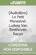 (Audiolibro) Le Petit Menestrel: Ludwig Van Beethoven Racon libro