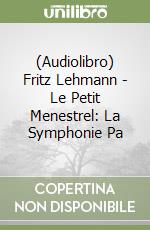 (Audiolibro) Fritz Lehmann - Le Petit Menestrel: La Symphonie Pa libro