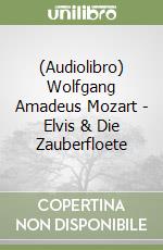 (Audiolibro) Wolfgang Amadeus Mozart - Elvis & Die Zauberfloete libro