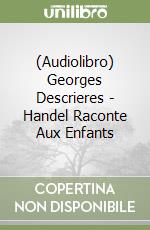 (Audiolibro) Georges Descrieres - Handel Raconte Aux Enfants libro