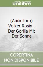 (Audiolibro) Volker Rosin - Der Gorilla Mit Der Sonne libro