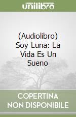 (Audiolibro) Soy Luna: La Vida Es Un Sueno libro