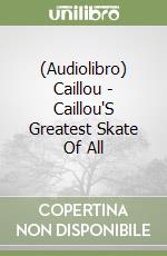 (Audiolibro) Caillou - Caillou'S Greatest Skate Of All libro
