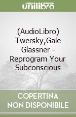 (AudioLibro) Twersky,Gale Glassner - Reprogram Your Subconscious libro