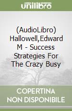 (AudioLibro) Hallowell,Edward M - Success Strategies For The Crazy Busy libro