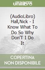 (AudioLibro) Hall,Nick - I Know What To Do So Why Don'T I Do It libro