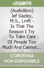 (Audiolibro) Jef Gazley, M.S., Lmft - Is That The Reason I Try To Take Care Of People Too Much And Cannot Say No? libro