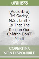 (Audiolibro) Jef Gazley, M.S., Lmft - Is That The Reason Our Children Don'T Mind? libro