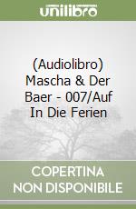 (Audiolibro) Mascha & Der Baer - 007/Auf In Die Ferien libro