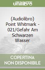 (Audiolibro) Point Whitmark - 021/Gefahr Am Schwarzen Wasser libro