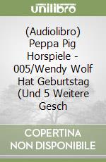 (Audiolibro) Peppa Pig Horspiele - 005/Wendy Wolf Hat Geburtstag (Und 5 Weitere Gesch libro