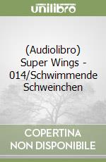 (Audiolibro) Super Wings - 014/Schwimmende Schweinchen libro
