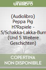 (Audiolibro) Peppa Pig H?Rspiele - 015/Schakka-Lakka-Bumm (Und 5 Weitere Geschichten) libro