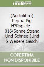 (Audiolibro) Peppa Pig H?Rspiele - 016/Sonne,Strand Und Schnee (Und 5 Weitere Geschi libro