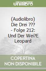(Audiolibro) Die Drei ??? - Folge 212: Und Der Wei?E Leopard libro
