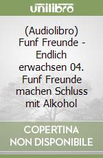 (Audiolibro) Funf  Freunde - Endlich erwachsen 04. Funf Freunde machen Schluss mit Alkohol libro