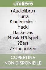(Audiolibro) Hurra Kinderlieder - Hacki Backi-Das Musik-H?Rspiel ?Bers Z?Hneputzen libro