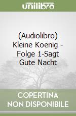 (Audiolibro) Kleine Koenig - Folge 1-Sagt Gute Nacht libro