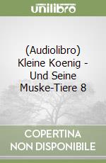 (Audiolibro) Kleine Koenig - Und Seine Muske-Tiere 8 libro