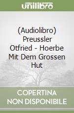 (Audiolibro) Preussler Otfried - Hoerbe Mit Dem Grossen Hut libro