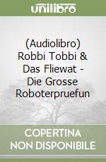 (Audiolibro) Robbi Tobbi & Das Fliewat - Die Grosse Roboterpruefun libro