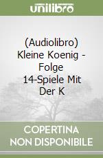 (Audiolibro) Kleine Koenig - Folge 14-Spiele Mit Der K libro