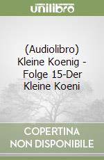 (Audiolibro) Kleine Koenig - Folge 15-Der Kleine Koeni libro