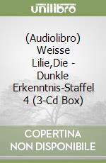 (Audiolibro) Weisse Lilie,Die - Dunkle Erkenntnis-Staffel 4 (3-Cd Box) libro