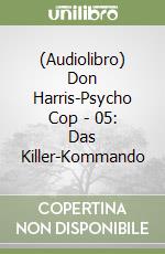 (Audiolibro) Don Harris-Psycho Cop - 05: Das Killer-Kommando libro