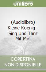 (Audiolibro) Kleine Koenig - Sing Und Tanz Mit Mir! libro