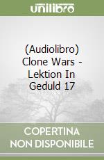 (Audiolibro) Clone Wars - Lektion In Geduld 17 libro