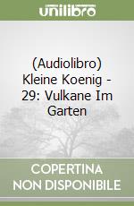 (Audiolibro) Kleine Koenig - 29: Vulkane Im Garten libro