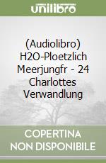 (Audiolibro) H2O-Ploetzlich Meerjungfr - 24 Charlottes Verwandlung libro
