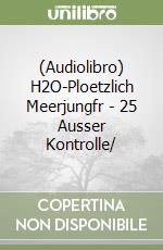 (Audiolibro) H2O-Ploetzlich Meerjungfr - 25 Ausser Kontrolle/ libro