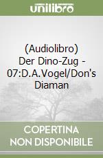 (Audiolibro) Der Dino-Zug - 07:D.A.Vogel/Don's Diaman