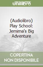 (Audiolibro) Play School: Jemima's Big Adventure