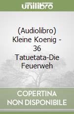 (Audiolibro) Kleine Koenig - 36 Tatuetata-Die Feuerweh libro