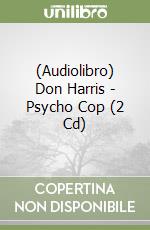 (Audiolibro) Don Harris - Psycho Cop (2 Cd) libro